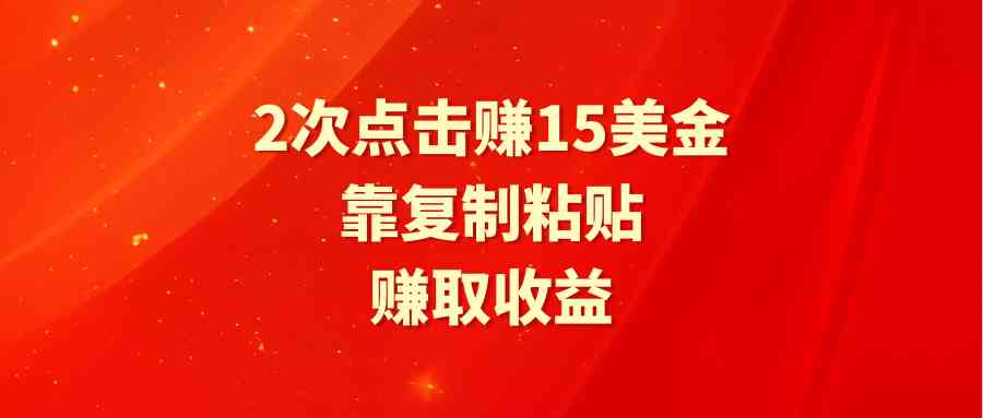 （9384期）靠2次点击赚15美金，复制粘贴就能赚取收益 - 副业心选-副业心选