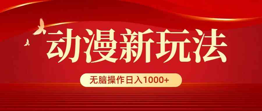 （9350期）动漫新玩法，条条爆款，5分钟1条100%原创，小白无脑操作日入1000+ - 副业心选-副业心选