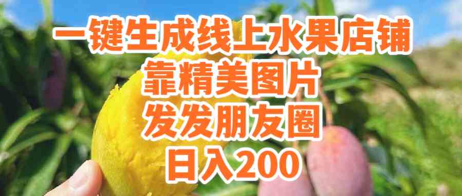 （9467期）一键生成线上水果店，靠精美图片发发朋友圈，也能日入200 - 副业心选-副业心选