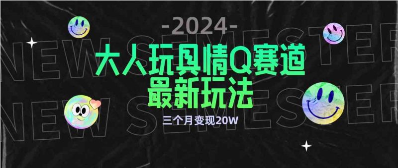 （9490期）全新大人玩具情Q赛道合规新玩法 零投入 不封号流量多渠道变现 3个月变现20W-副业心选