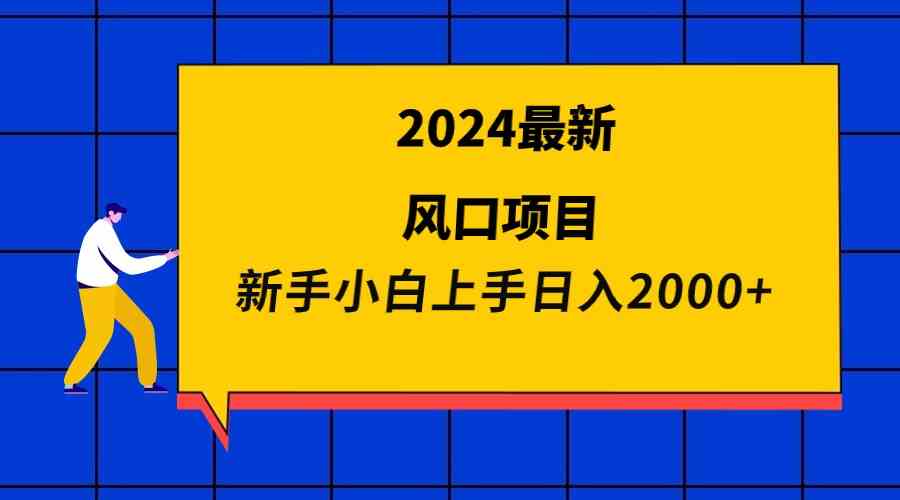 （9483期）2024最新风口项目 新手小白日入2000+ - 副业心选-副业心选