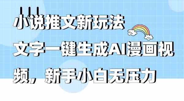 （9555期）小说推文新玩法，文字一键生成AI漫画视频，新手小白无压力 - 副业心选-副业心选