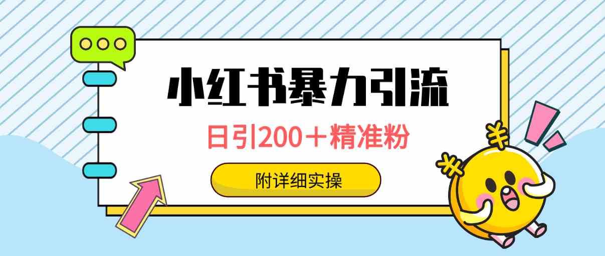 （9582期）小红书暴力引流大法，日引200＋精准粉，一键触达上万人，附详细实操 - 副业心选-副业心选