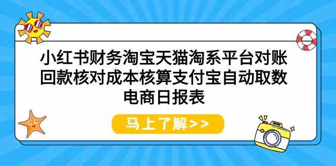 （9628期）小红书财务淘宝天猫淘系平台对账回款核对成本核算支付宝自动取数电商日报表 - 副业心选-副业心选