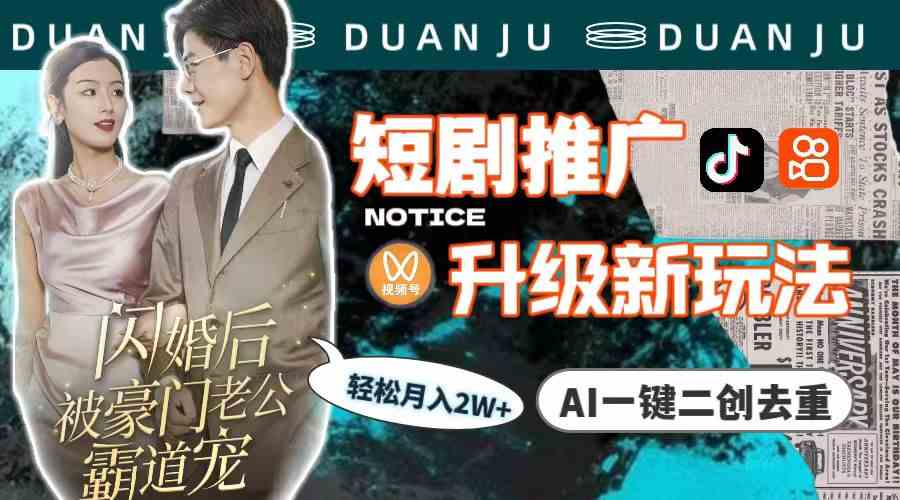 （9620期）短剧推广升级新玩法，AI一键二创去重，轻松月入2w+（教程+素材） - 副业心选-副业心选