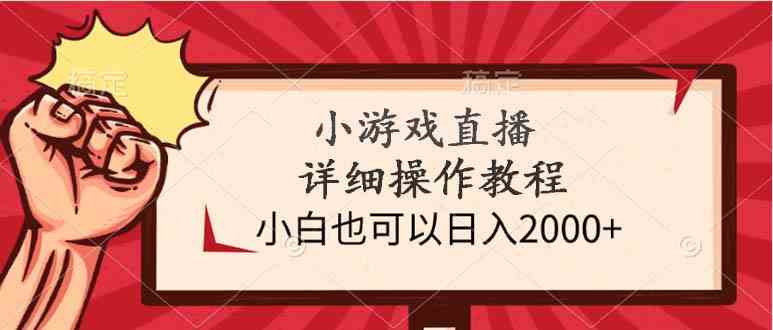 （9640期）小游戏直播详细操作教程，小白也可以日入2000+ - 副业心选-副业心选