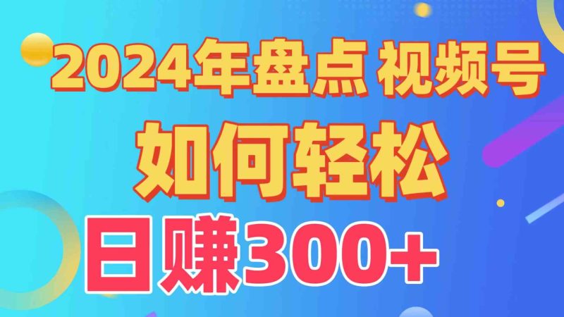 （9648期）盘点视频号创作分成计划，快速过原创日入300+，从0到1完整项目教程！-副业心选