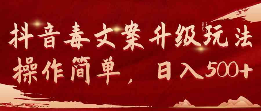 （9655期）抖音毒文案升级玩法，操作简单，日入500+ - 副业心选-副业心选