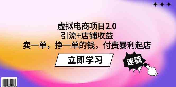 （9645期）虚拟电商项目2.0：引流+店铺收益  卖一单，挣一单的钱，付费暴利起店-副业心选