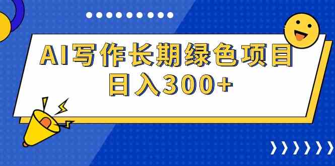 （9677期）AI写作长期绿色项目 日入300+-副业心选