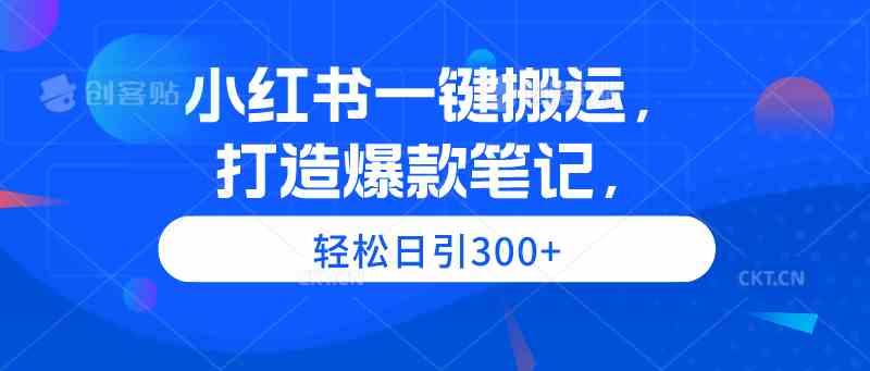 （9673期）小红书一键搬运，打造爆款笔记，轻松日引300+ - 副业心选-副业心选