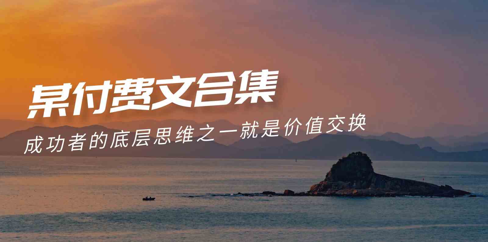 （9708期）赢在 8小时之外《付费文合集》成功者的底层思维之一 就是价值交换 - 副业心选-副业心选