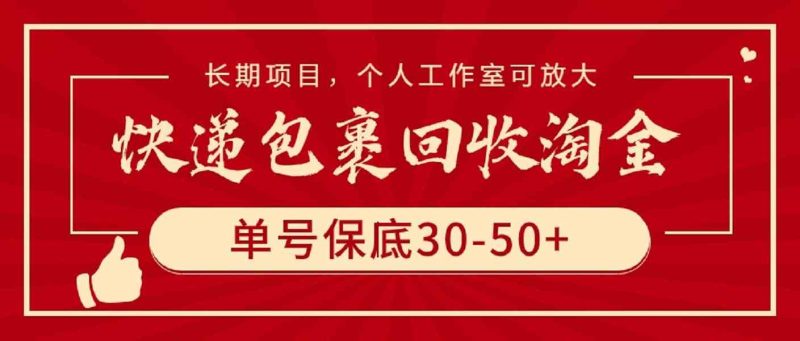 （9736期）快递包裹回收淘金，单号保底30-50+，长期项目，个人工作室可放大-副业心选