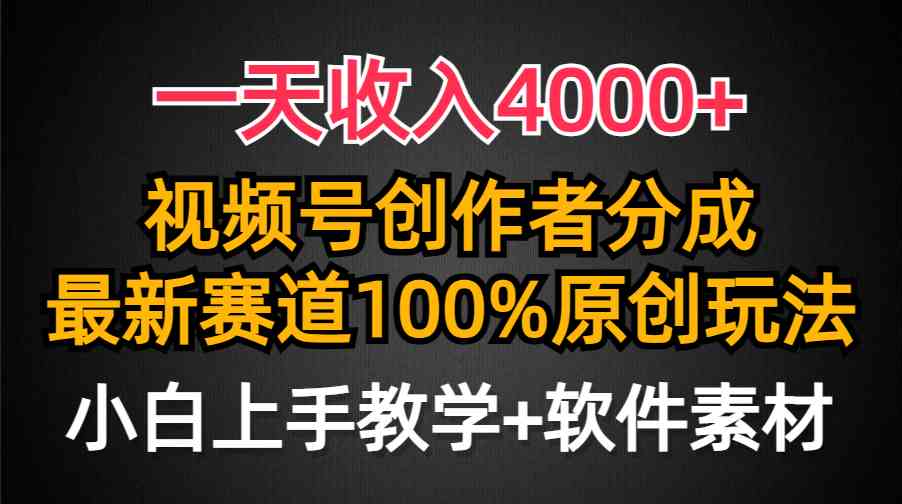 （9694期）一天收入4000+，视频号创作者分成，最新赛道100%原创玩法，小白也可以轻… - 副业心选-副业心选