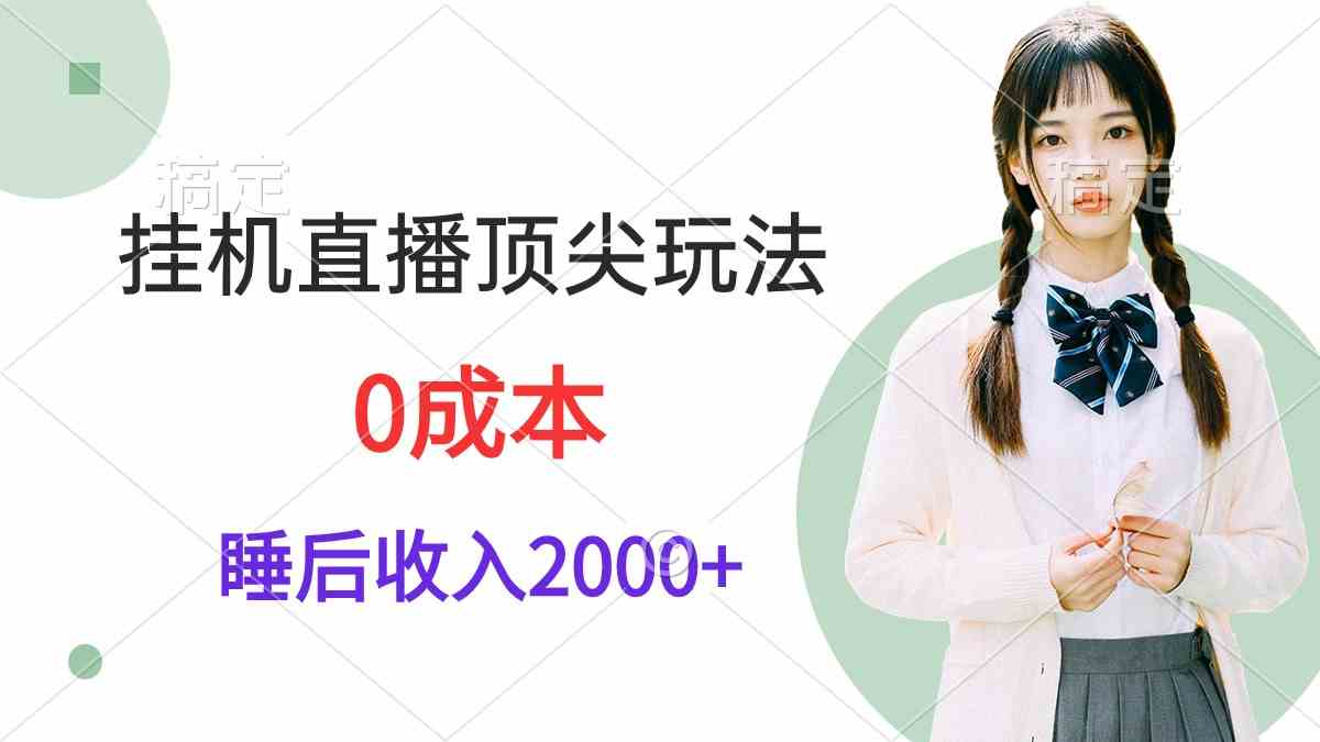 （9715期）挂机直播顶尖玩法，睡后日收入2000+、0成本，视频教学 - 副业心选-副业心选