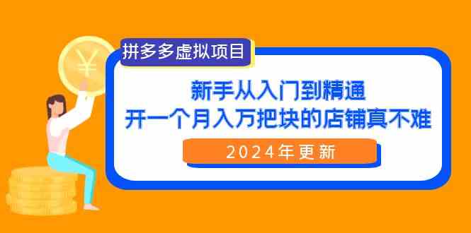 （9744期）拼多多虚拟项目：入门到精通，开一个月入万把块的店铺 真不难（24年更新） - 副业心选-副业心选
