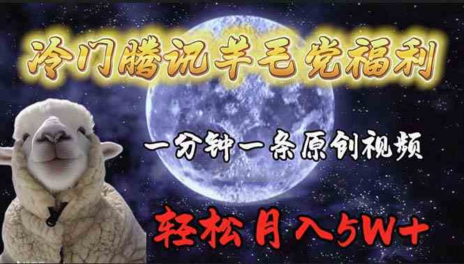 （9758期）冷门腾讯羊毛党福利，1分钟中一条原创视频，轻松月入50000+ - 副业心选-副业心选