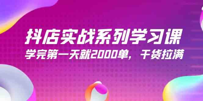 （9815期）抖店实战系列学习课，学完第一天就2000单，干货拉满（245节课） - 副业心选-副业心选