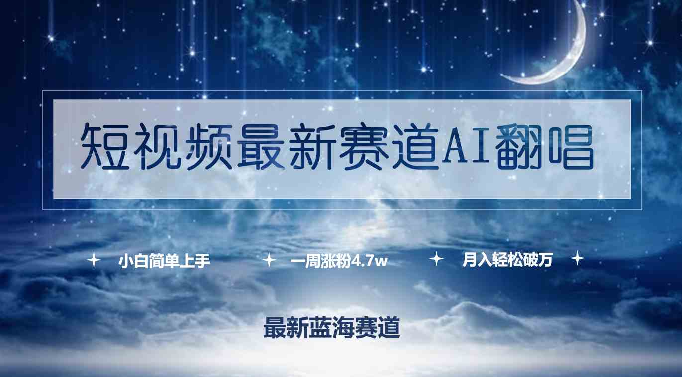 （9865期）短视频最新赛道AI翻唱，一周涨粉4.7w，小白也能上手，月入轻松破万 - 副业心选-副业心选