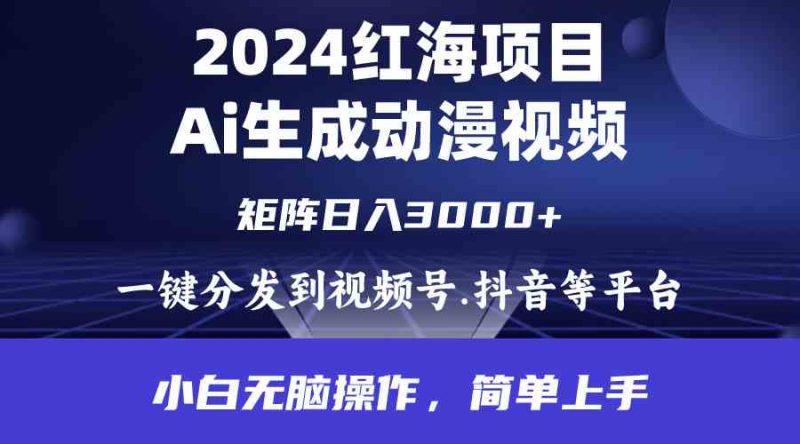 （9892期）2024年红海项目.通过ai制作动漫视频.每天几分钟。日入3000+.小白无脑操…-副业心选