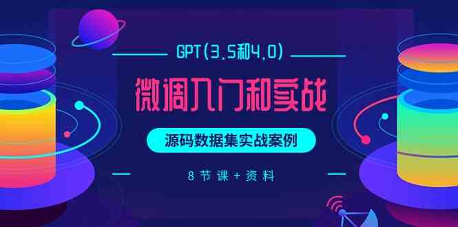 （9909期）GPT(3.5和4.0)微调入门和实战，源码数据集实战案例（8节课+资料） - 副业心选-副业心选
