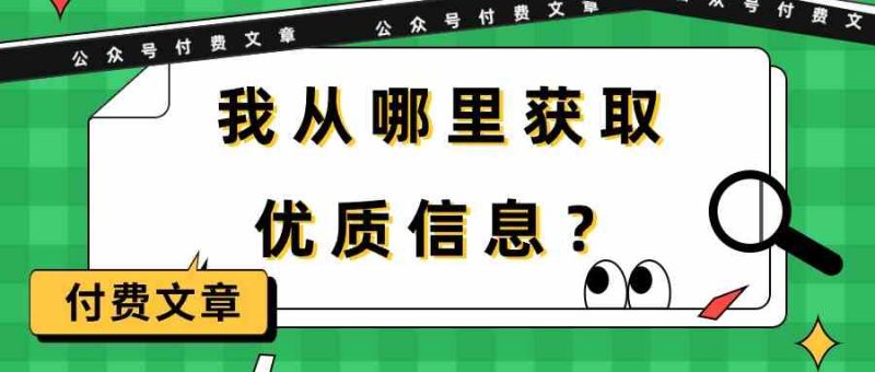 （9903期）某公众号付费文章《我从哪里获取优质信息？》-副业心选
