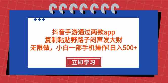 （9912期）抖音手游通过两款app，复制粘贴野路子闷声发大财，无限做 一部手机日入500+ - 副业心选-副业心选