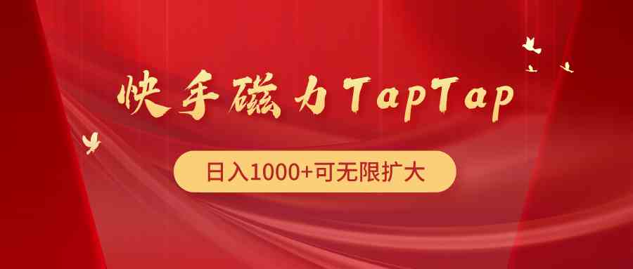 （9964期）快手磁力TapTap暴利玩法 - 副业心选-副业心选