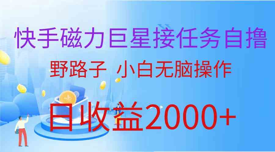 （9985期）（蓝海项目）快手磁力巨星接任务自撸，野路子，小白无脑操作日入2000+ - 副业心选-副业心选