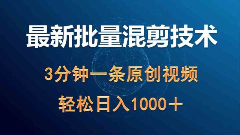 （9982期）最新批量混剪技术撸收益热门领域玩法，3分钟一条原创视频，轻松日入1000＋-副业心选