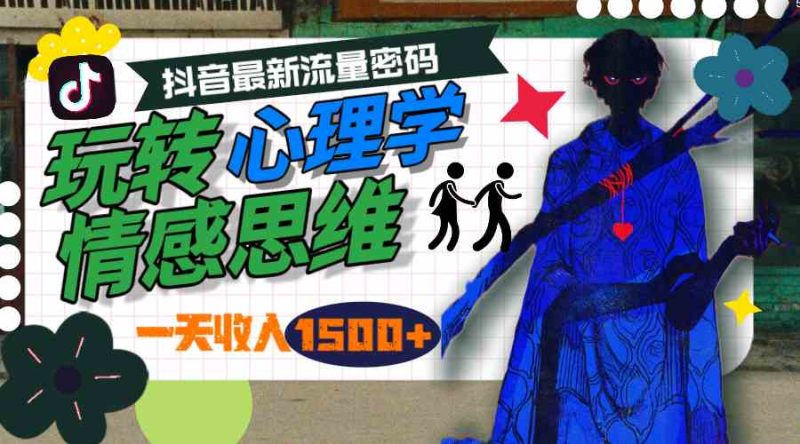 （9979期）一天收入1500+，玩转心理学情感思维，抖音最新流量密码-副业心选