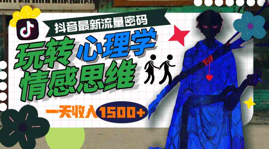 （9979期）一天收入1500+，玩转心理学情感思维，抖音最新流量密码 - 副业心选-副业心选