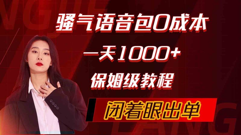 （10004期）骚气导航语音包，0成本一天1000+，闭着眼出单，保姆级教程-副业心选