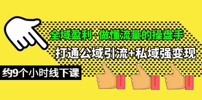 （10045期）全域盈利·做懂流量的操盘手，打通公域引流+私域强变现，约9个小时线下课 - 副业心选-副业心选