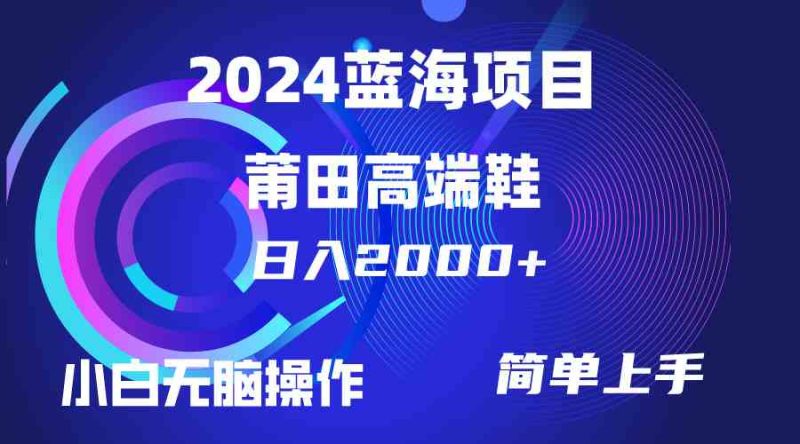 （10030期）每天两小时日入2000+，卖莆田高端鞋，小白也能轻松掌握，简单无脑操作…-副业心选