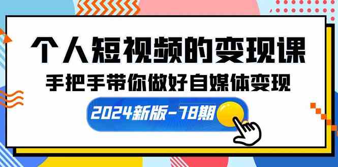 （10079期）个人短视频的变现课【2024新版-78期】手把手带你做好自媒体变现（61节课） - 副业心选-副业心选