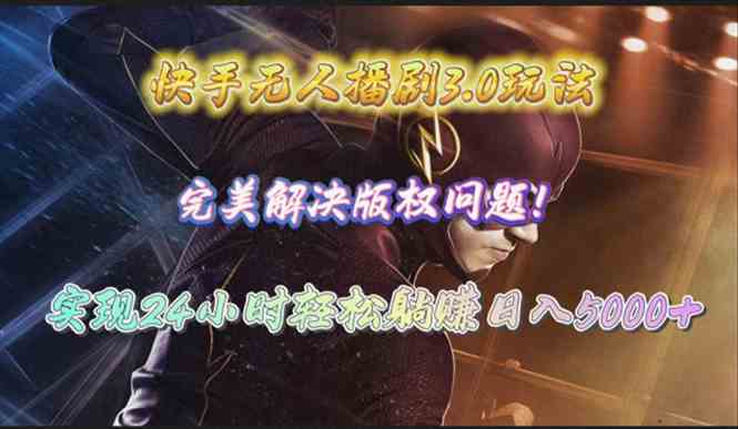 （10077期）快手无人播剧3.0玩法，完美解决版权问题，实现24小时轻松躺赚日入5000+ - 副业心选-副业心选