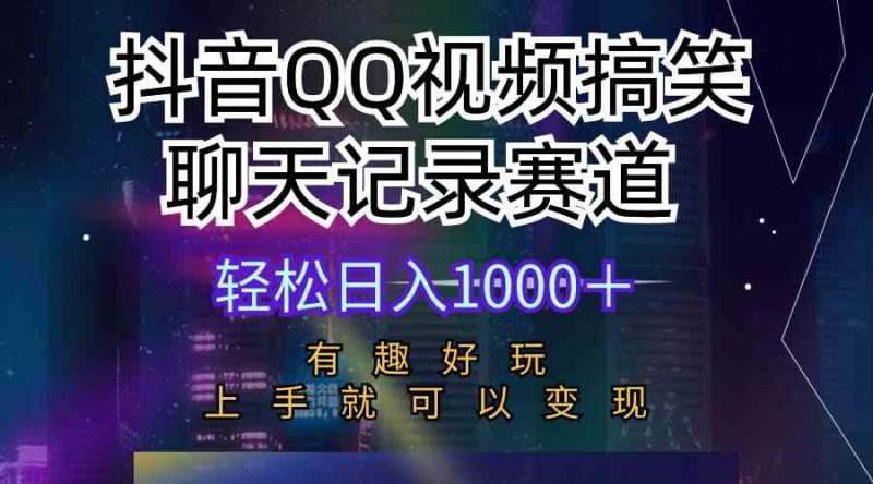 （10089期）抖音QQ视频搞笑聊天记录赛道 有趣好玩 新手上手就可以变现 轻松日入1000＋-副业心选