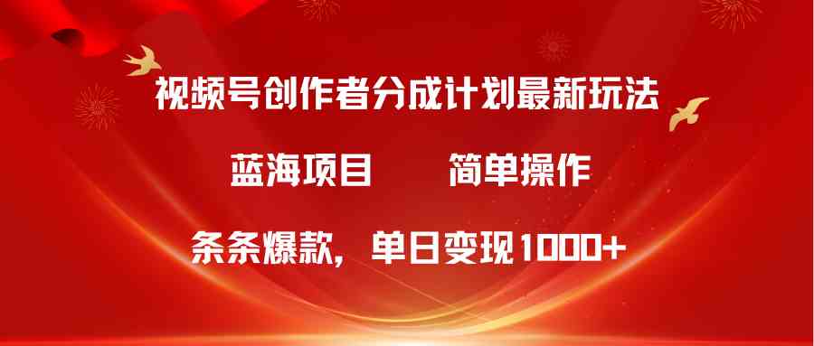 （10093期）视频号创作者分成5.0，最新方法，条条爆款，简单无脑，单日变现1000+ - 副业心选-副业心选