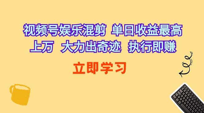 （10122期）视频号娱乐混剪 单日收益最高上万 大力出奇迹 执行即赚 - 副业心选-副业心选