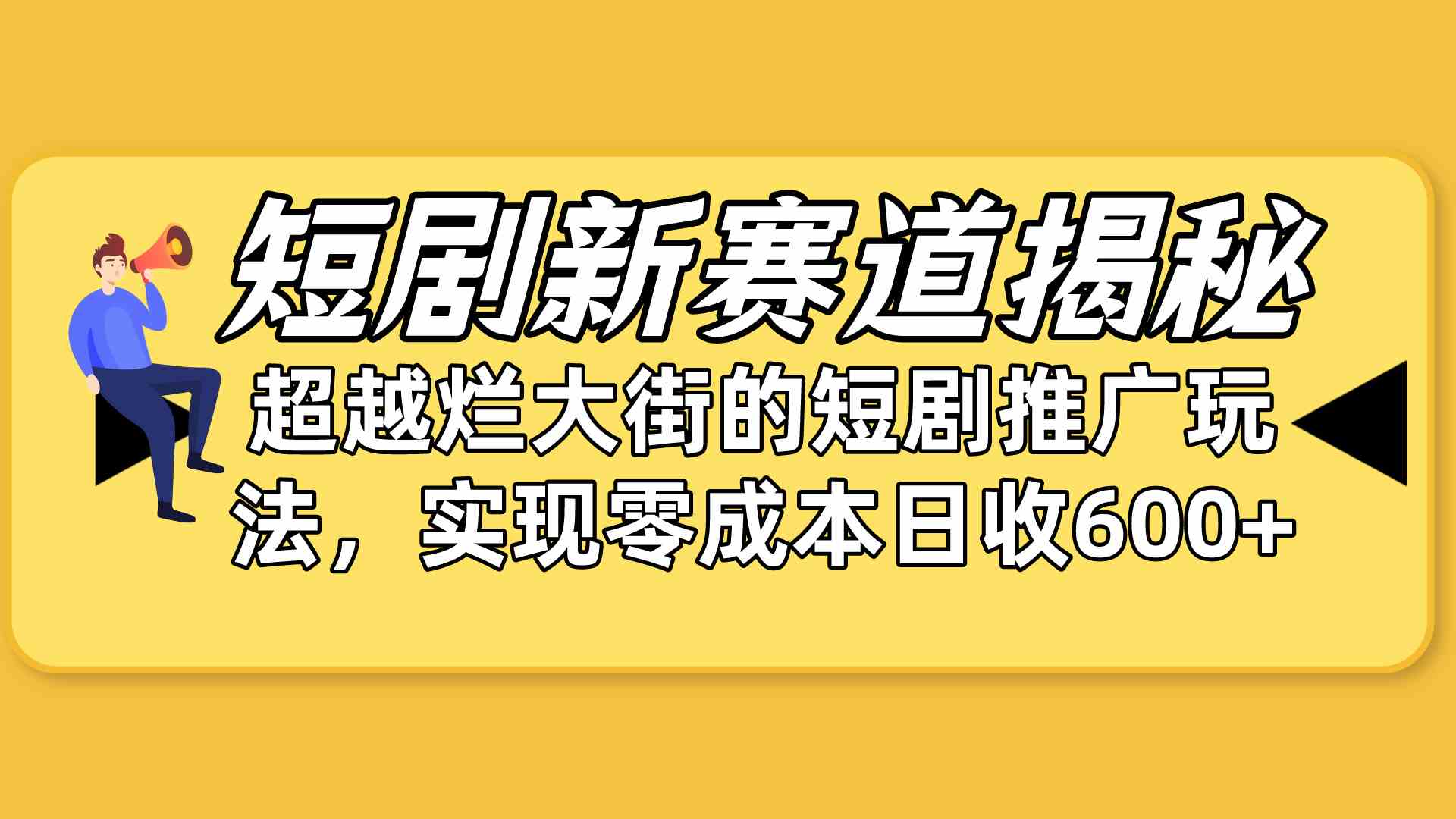 （10132期）短剧新赛道揭秘：如何弯道超车，超越烂大街的短剧推广玩法，实现零成本… - 副业心选-副业心选