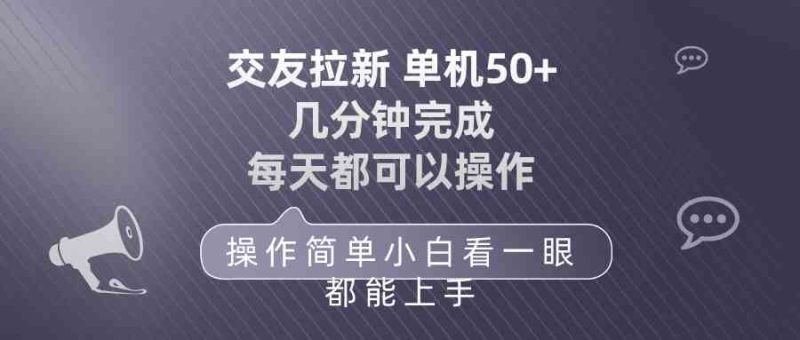 （10124期）交友拉新 单机50 操作简单 每天都可以做 轻松上手-副业心选