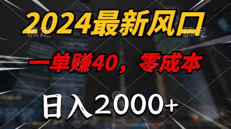 （10128期）2024最新风口项目，一单40，零成本，日入2000+，100%必赚，无脑操作-副业心选