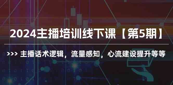 （10161期）2024主播培训线下课【第5期】主播话术逻辑，流量感知，心流建设提升等等 - 副业心选-副业心选