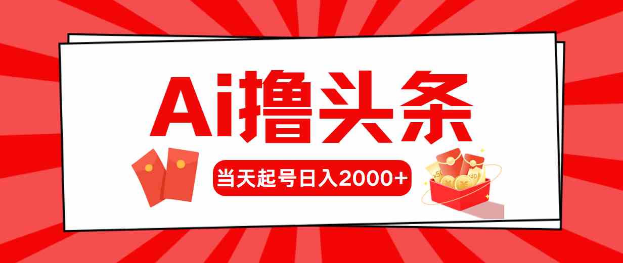 （10191期）Ai撸头条，当天起号，第二天见收益，日入2000+ - 副业心选-副业心选