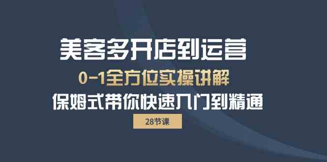 （10177期）美客多-开店到运营0-1全方位实战讲解 保姆式带你快速入门到精通（28节） - 副业心选-副业心选