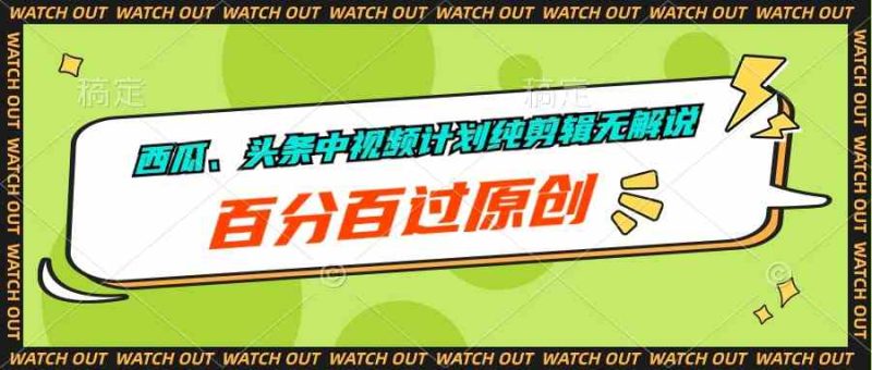 （10180期）西瓜、头条中视频计划纯剪辑无解说，百分百过原创-副业心选