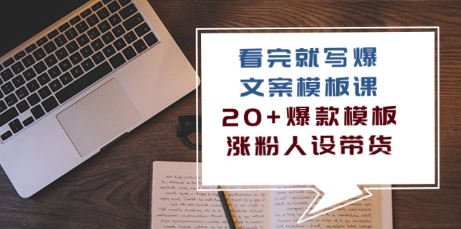 （10231期）看完 就写爆的文案模板课，20+爆款模板 涨粉人设带货（11节课） - 副业心选-副业心选