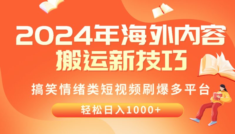 （10234期）2024年海外内容搬运技巧，搞笑情绪类短视频刷爆多平台，轻松日入千元-副业心选