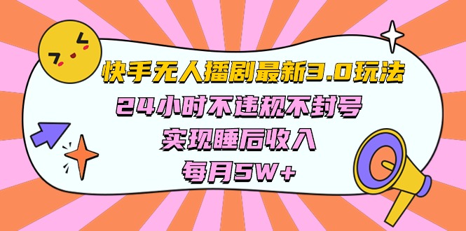 （10255期）快手 最新无人播剧3.0玩法，24小时不违规不封号，实现睡后收入，每…-副业心选
